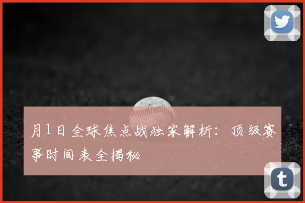 月1日全球焦点战独家解析：顶级赛事时间表全揭秘