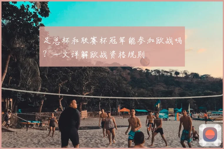 足总杯和联赛杯冠军能参加欧战吗？一文详解欧战资格规则