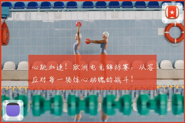 心跳加速！欧洲电竞锦标赛，从容应对每一场惊心动魄的战斗！