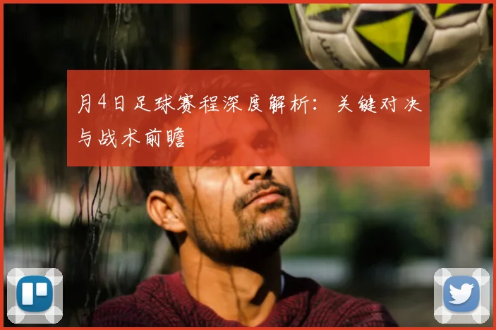 月4日足球赛程深度解析:关键对决与战术前瞻