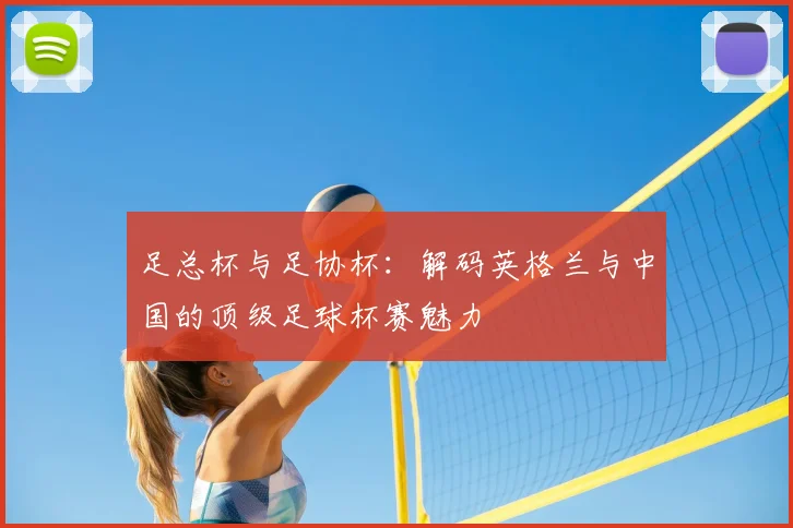 足总杯与足协杯:解码英格兰与中国的顶级足球杯赛魅力